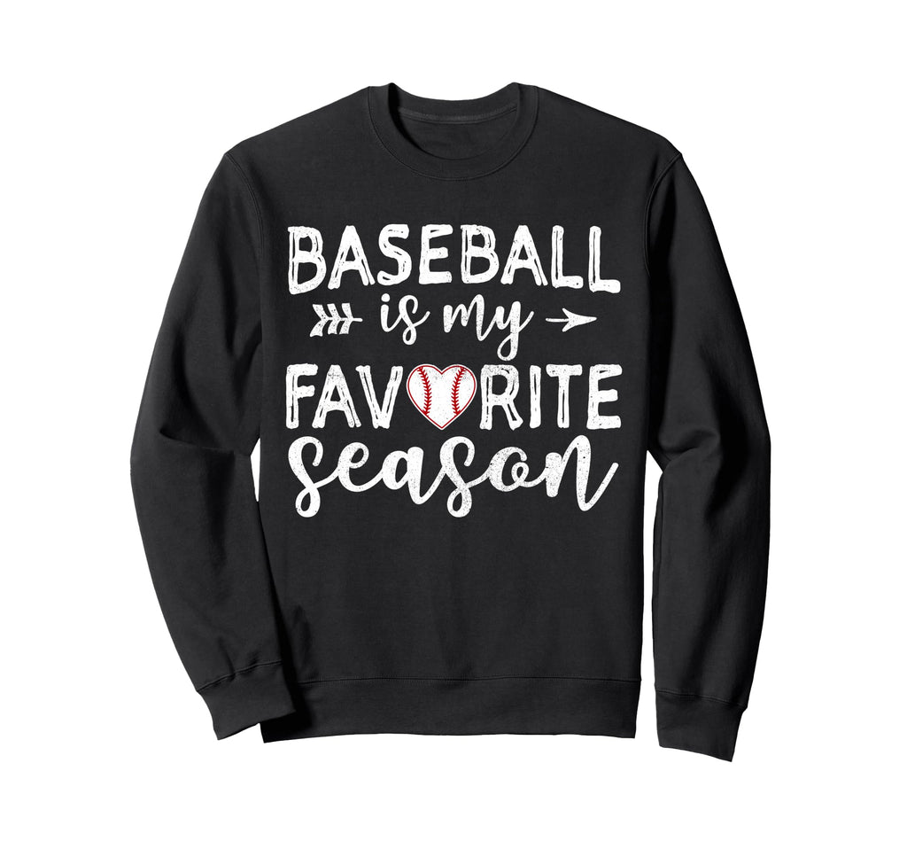 Baseball Is My Favorite Season Sweatshirt - Casual Everyday Wear Unisex - T-Shirt, Sweatshirt, Hoodie