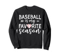 Baseball Is My Favorite Season Sweatshirt - Casual Everyday Wear Unisex - T-Shirt, Sweatshirt, Hoodie