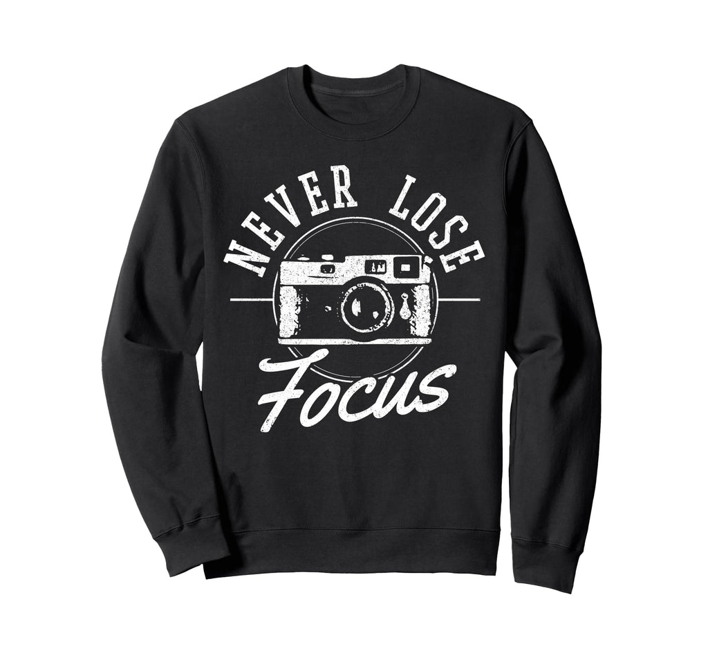 Photographers Never Lose Focus Sweatshirt - Streetwear Style for Adults - T-Shirt, Sweatshirt, Hoodie
