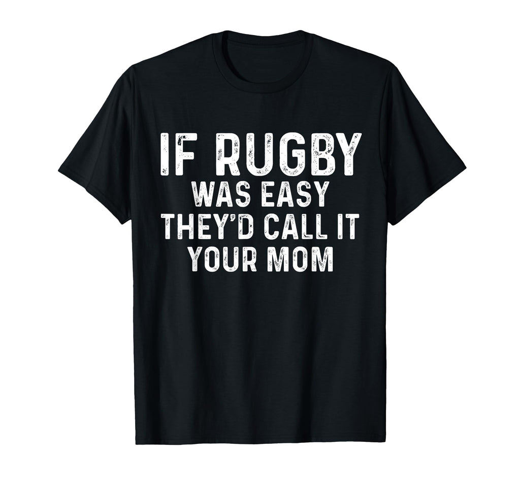 If Rugby Was Easy Theyd Call It Your T-Shirt - Unique Graphic Men Women - T-Shirt, Sweatshirt, Hoodie