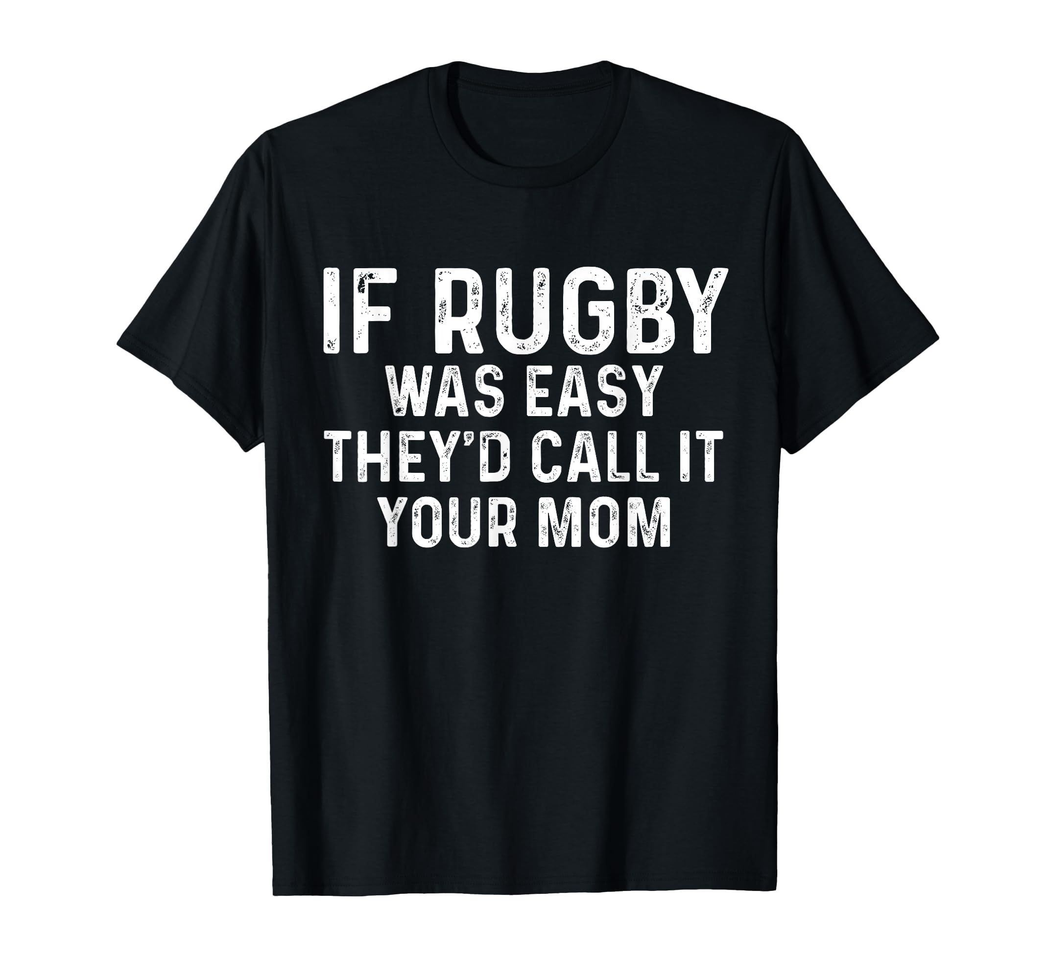 If Rugby Was Easy Theyd Call It Your T-Shirt - Unique Graphic Men Women - T-Shirt, Sweatshirt, Hoodie