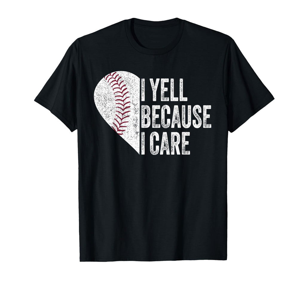 I Yell Because I Care Baseball T-Shirt - Unique Graphic Unisex - T-Shirt, Sweatshirt, Hoodie