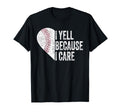I Yell Because I Care Baseball T-Shirt - Unique Graphic Unisex - T-Shirt, Sweatshirt, Hoodie
