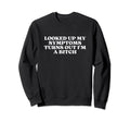 Looked Up My Symptoms Turns Out Im Sweatshirt - Novelty Apparel Men Women - T-Shirt, Sweatshirt, Hoodie