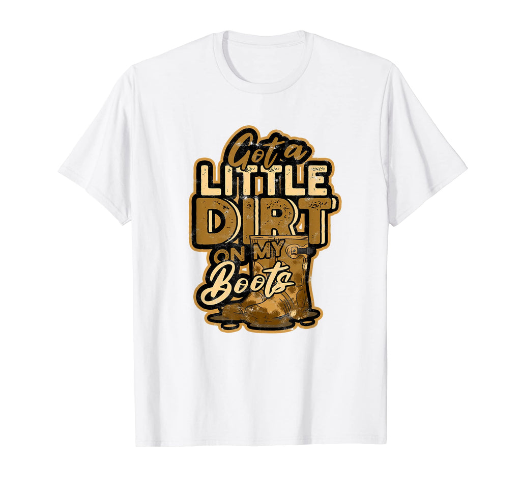 Got Little Dirt My Boots Cowboy Dirt Boots T-Shirt - Unique Graphic Unisex - T-Shirt, Sweatshirt, Hoodie