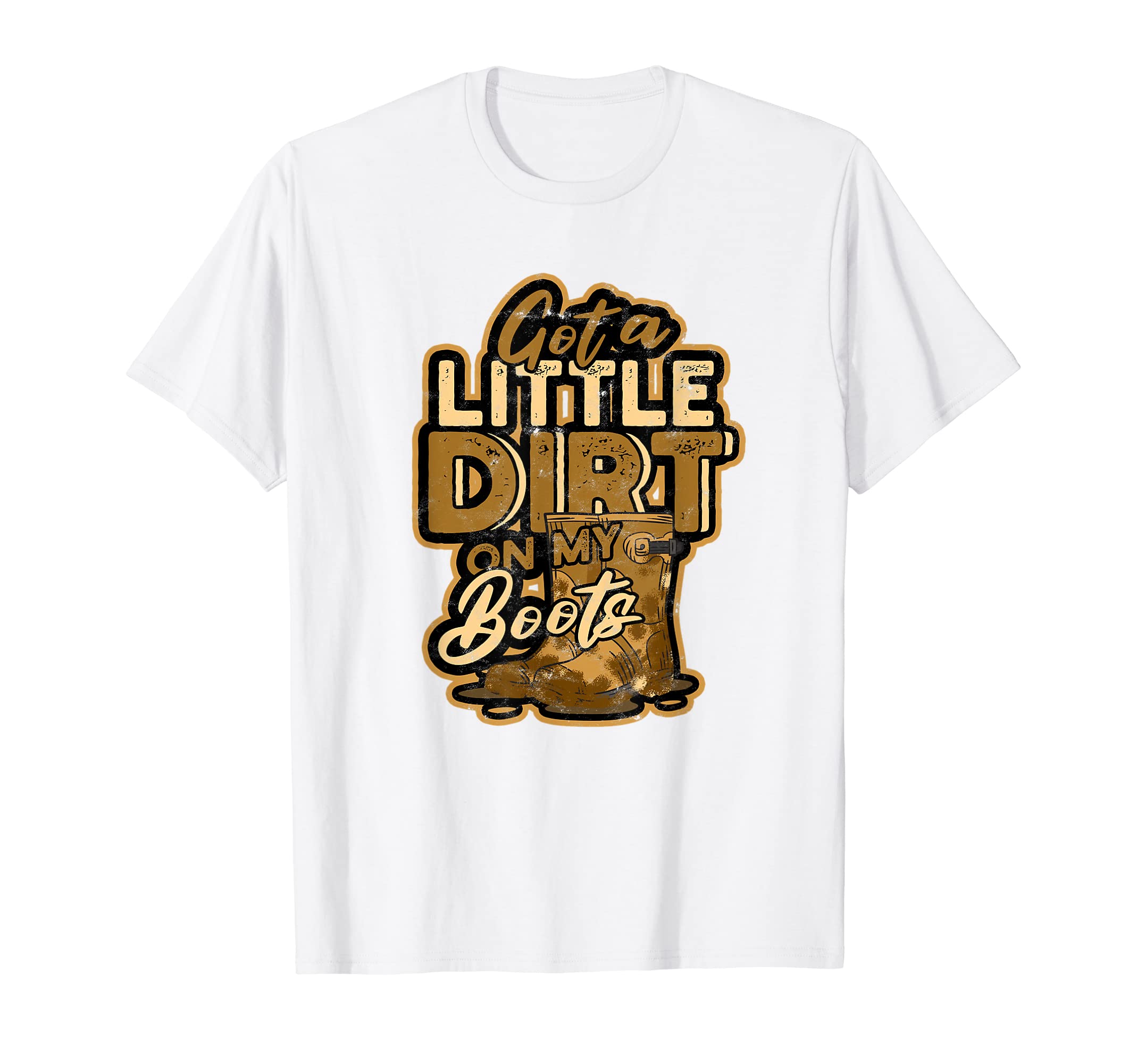 Got Little Dirt My Boots Cowboy Dirt Boots T-Shirt - Unique Graphic Unisex - T-Shirt, Sweatshirt, Hoodie