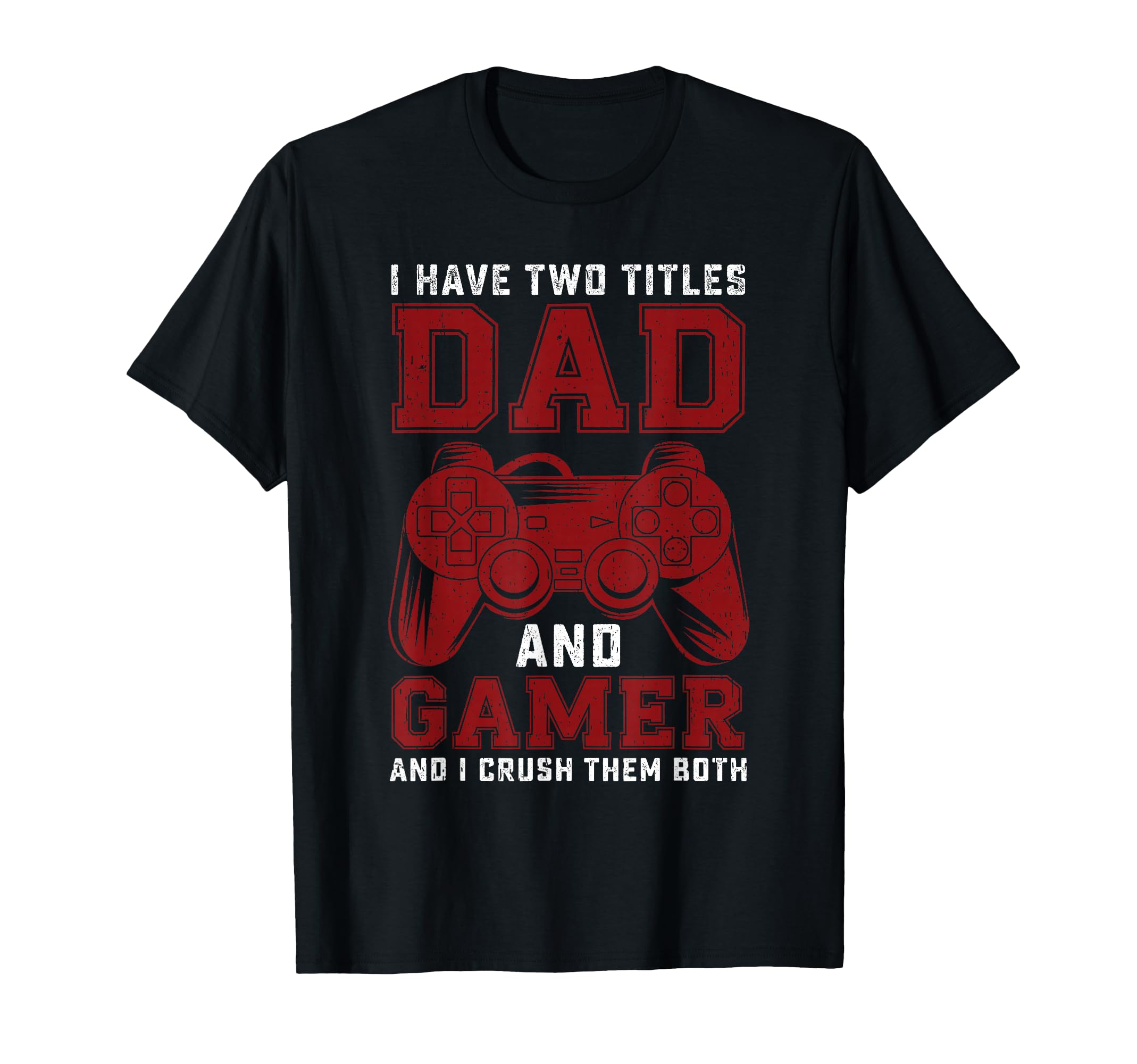 I Have Two Titles Dad And Gamer T-Shirt - Casual Everyday Wear for Adults - T-Shirt, Sweatshirt, Hoodie