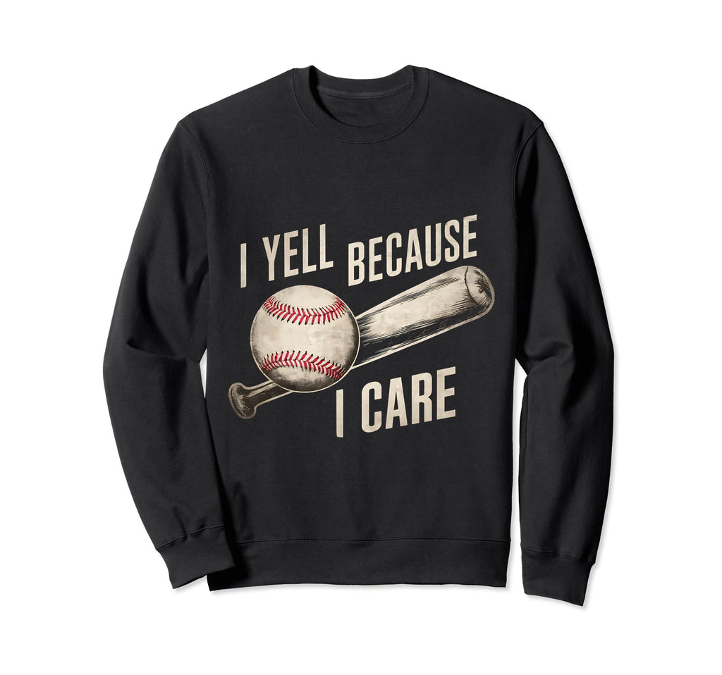 Funny Baseball Fan I Yell Because I Sweatshirt - Unique Graphic Men Women - T-Shirt, Sweatshirt, Hoodie