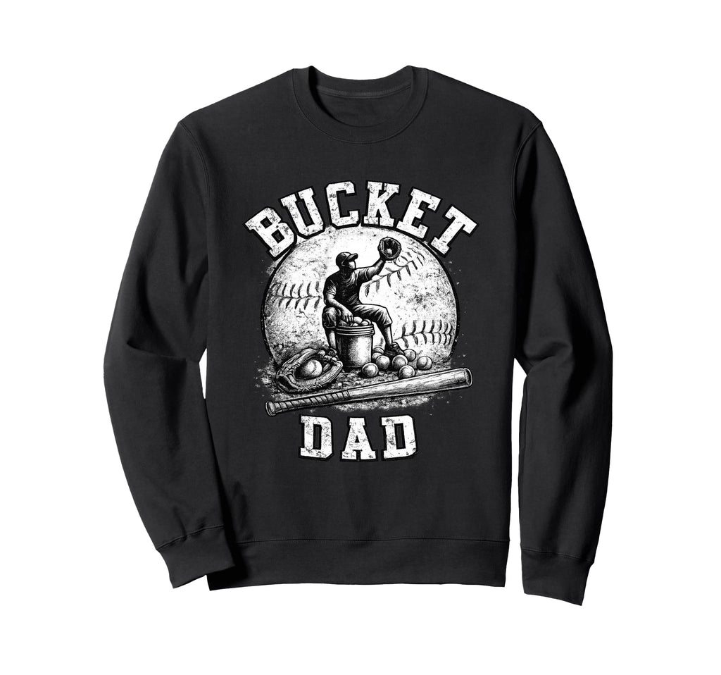 Bucket Dad Baseball Softball Dad Funny Sweatshirt - Novelty Apparel Unisex - T-Shirt, Sweatshirt, Hoodie