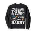 My Favorite T Ball Player Calls Me Sweatshirt - Novelty Apparel Unisex - T-Shirt, Sweatshirt, Hoodie