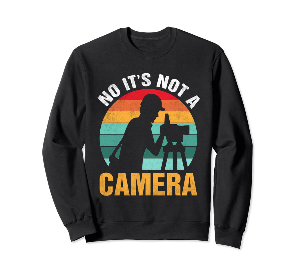 No Its Not Camera Surveyor Funny Sweatshirt - Custom Art Print Men Women - T-Shirt, Sweatshirt, Hoodie
