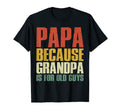 Mens Papa Because Grandpa Is Old Guys T-Shirt - Minimalist Print Men Women - T-Shirt, Sweatshirt, Hoodie