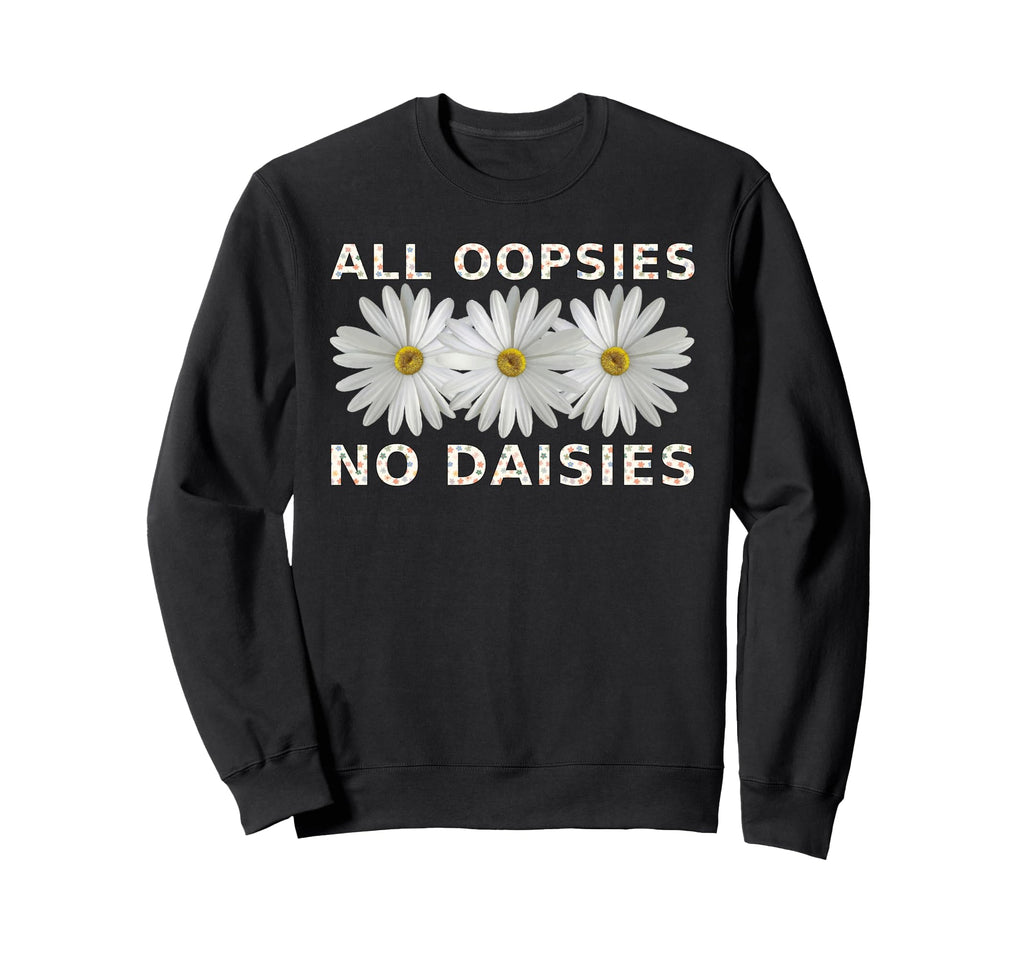 Funny Boho All Oopsies No Daisies Sweatshirt - Casual Everyday Wear Unisex - T-Shirt, Sweatshirt, Hoodie