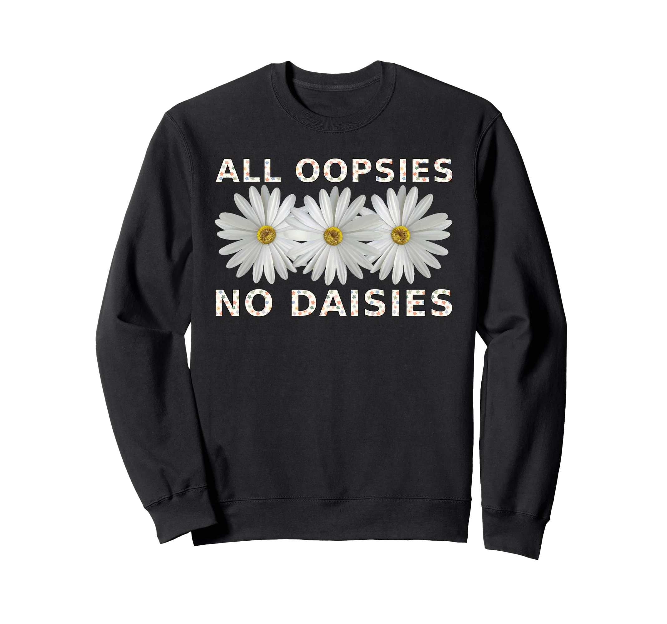 Funny Boho All Oopsies No Daisies Sweatshirt - Casual Everyday Wear Unisex - T-Shirt, Sweatshirt, Hoodie