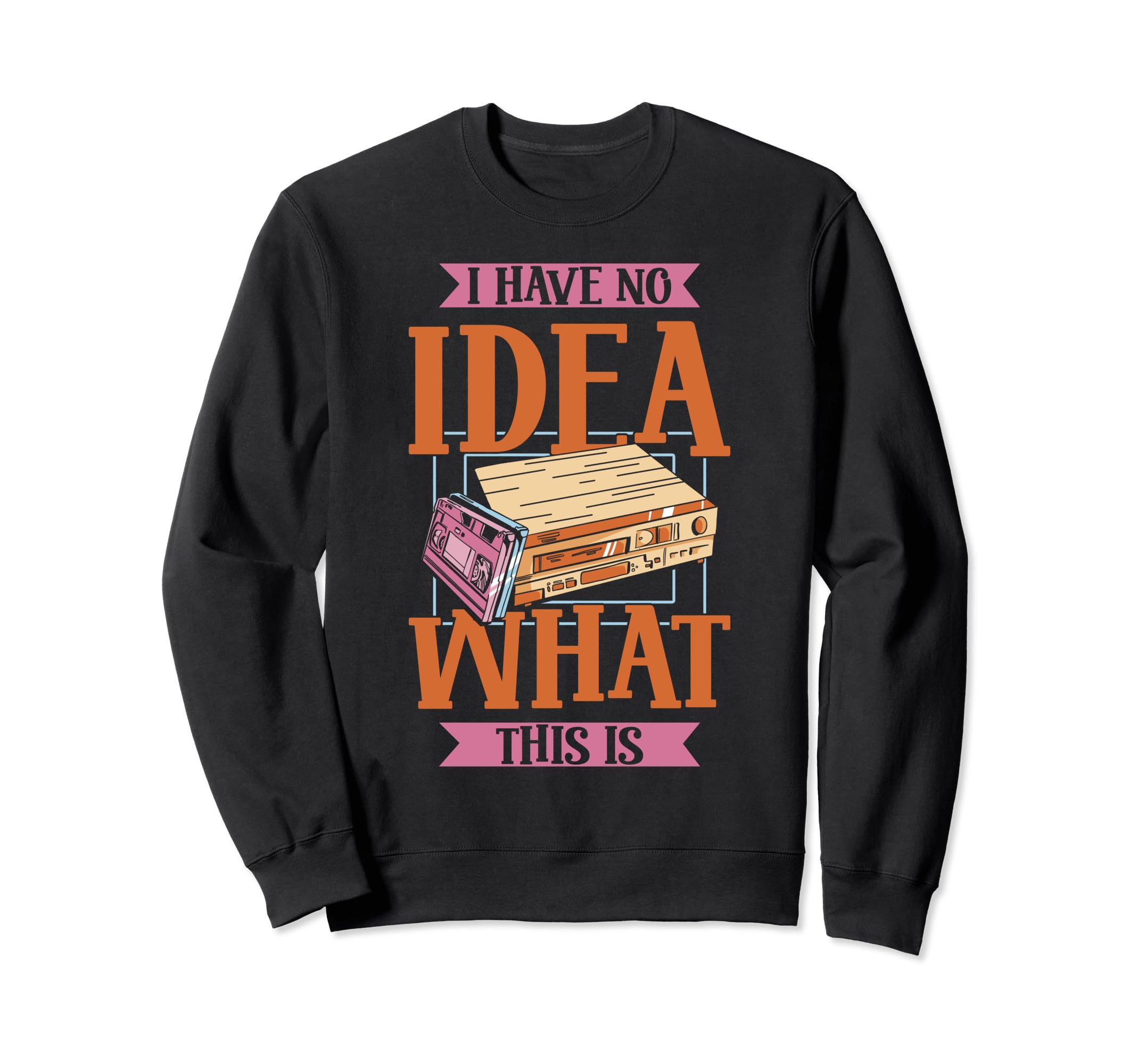 I Have No What This Is 70S 80S Funny Sweatshirt - Streetwear Style Unisex - T-Shirt, Sweatshirt, Hoodie