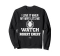 My Wife Lets Me Watch Robert Emery Sweatshirt - Streetwear Style Men Women - T-Shirt, Sweatshirt, Hoodie