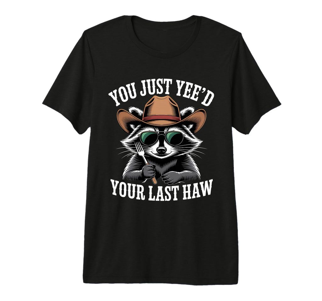 You Just Yeed Your Last Haw Funny Cowboy T-Shirt - Minimalist Print Unisex - T-Shirt, Sweatshirt, Hoodie