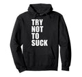 Try Not To Suck Y2K Aesthetic Trendy Hoodie - Streetwear Style Unisex - T-Shirt, Sweatshirt, Hoodie