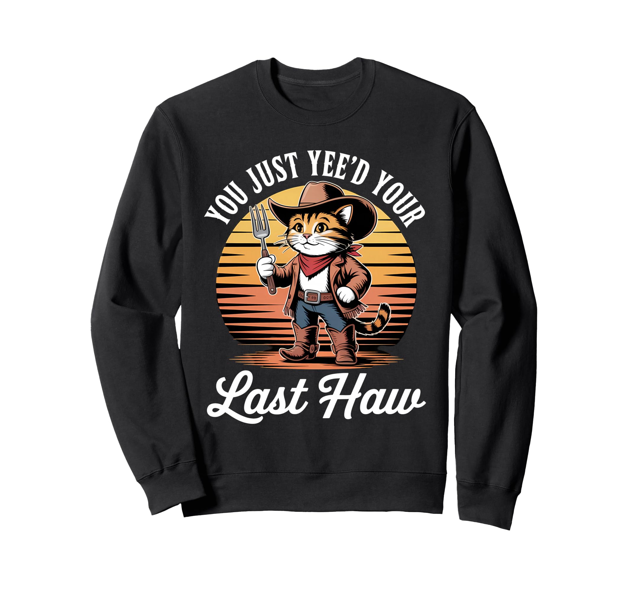 You Just Yeed Your Last Haw Funny Cowboy Sweatshirt - Trendy Graphic Unisex - T-Shirt, Sweatshirt, Hoodie