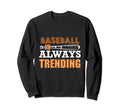 Baseball Is Always Trending Baseball Sweatshirt - Graphic Print Men Women - T-Shirt, Sweatshirt, Hoodie