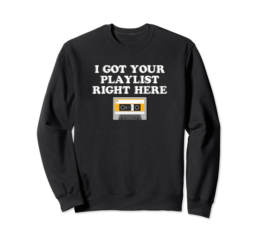 I Got Your Playlist Right Here Mix Sweatshirt - Unique Graphic Men Women - T-Shirt, Sweatshirt, Hoodie