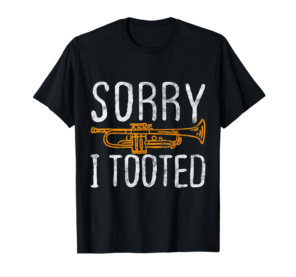 Sorry I Tooted Trumpet Music Marching T-Shirt - Novelty Apparel for Adults - T-Shirt, Sweatshirt, Hoodie