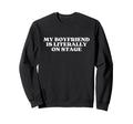 My Boyfriend Is Literally Stage Sweatshirt - Streetwear Style for Adults - T-Shirt, Sweatshirt, Hoodie