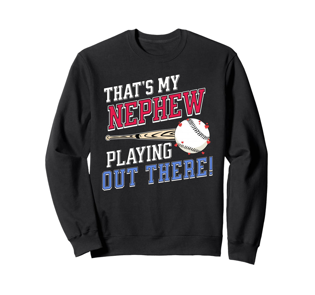 Thats My Nephew Out There Baseball Sweatshirt - Fun Novelty Design Unisex - T-Shirt, Sweatshirt, Hoodie
