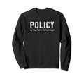 Policy Is My Love Language Sweatshirt - Fun Novelty Design Men Women - T-Shirt, Sweatshirt, Hoodie