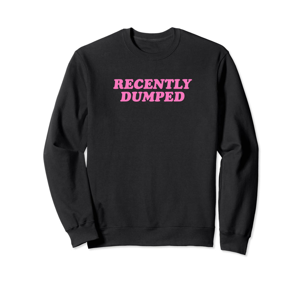 Recently Dumped Funny Y2K Aesthetic Sweatshirt - Unique Graphic Unisex - T-Shirt, Sweatshirt, Hoodie