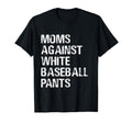 Moms Against White Baseball Pants Moms T-Shirt - Custom Art Print Unisex - T-Shirt, Sweatshirt, Hoodie