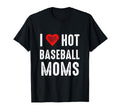 I Love Hot Baseball Moms T-Shirt - Custom Art Print Men Women - T-Shirt, Sweatshirt, Hoodie