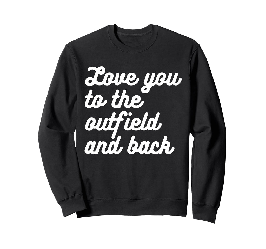 Love You To Outfield And Back Sweatshirt - Fun Novelty Design Men Women - T-Shirt, Sweatshirt, Hoodie