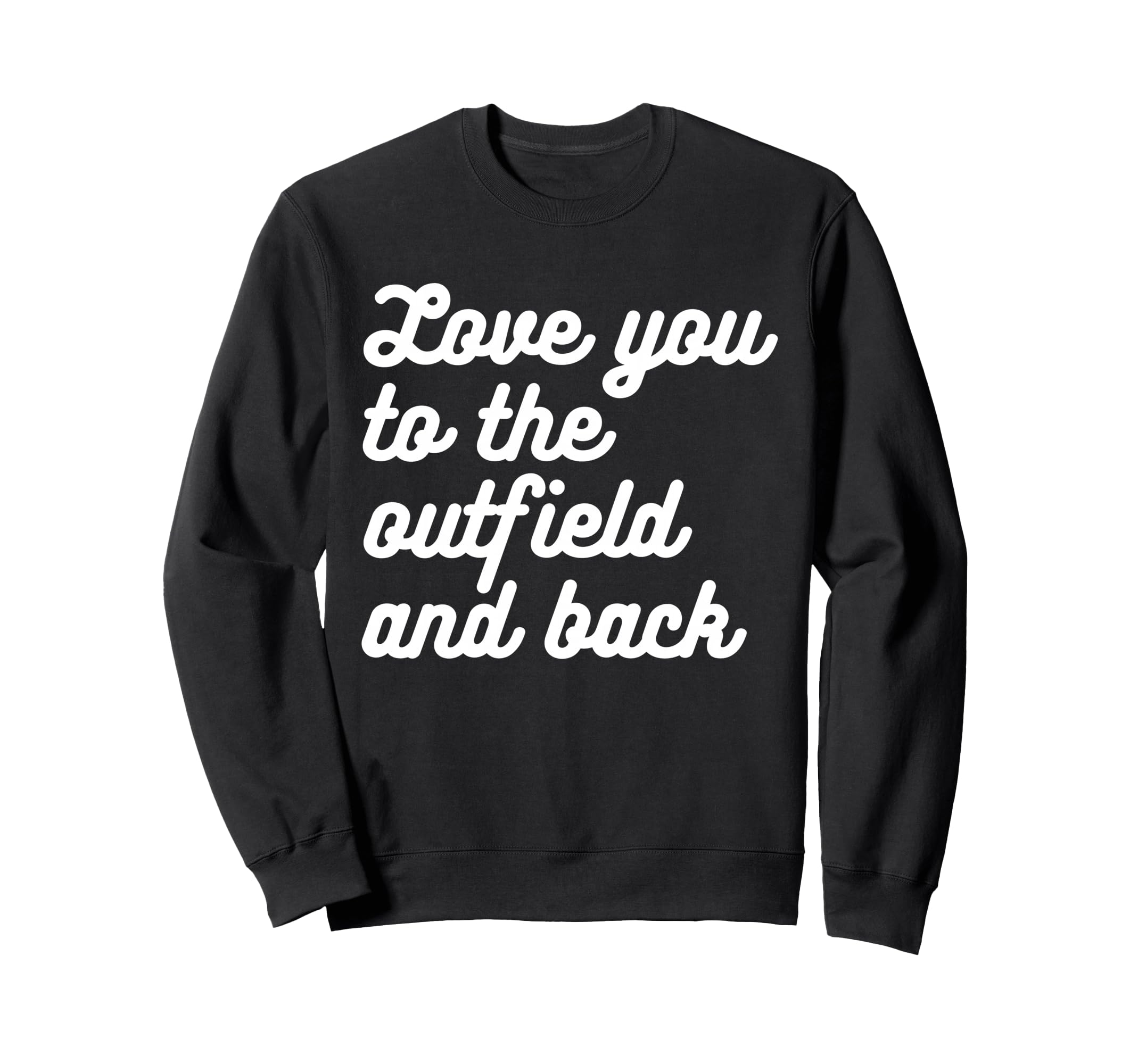 Love You To Outfield And Back Sweatshirt - Fun Novelty Design Men Women - T-Shirt, Sweatshirt, Hoodie