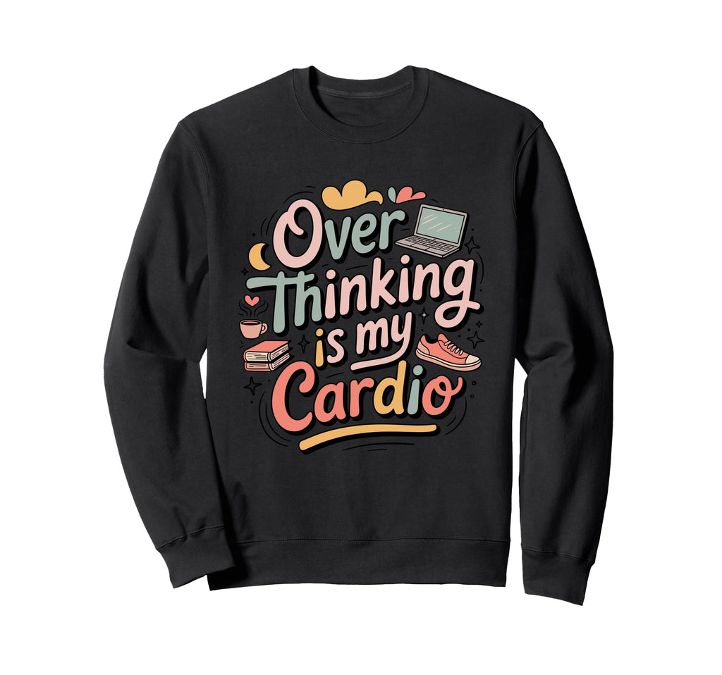 Playful Overthinking Is My Cardio Sweatshirt - Novelty Apparel for Adults - T-Shirt, Sweatshirt, Hoodie