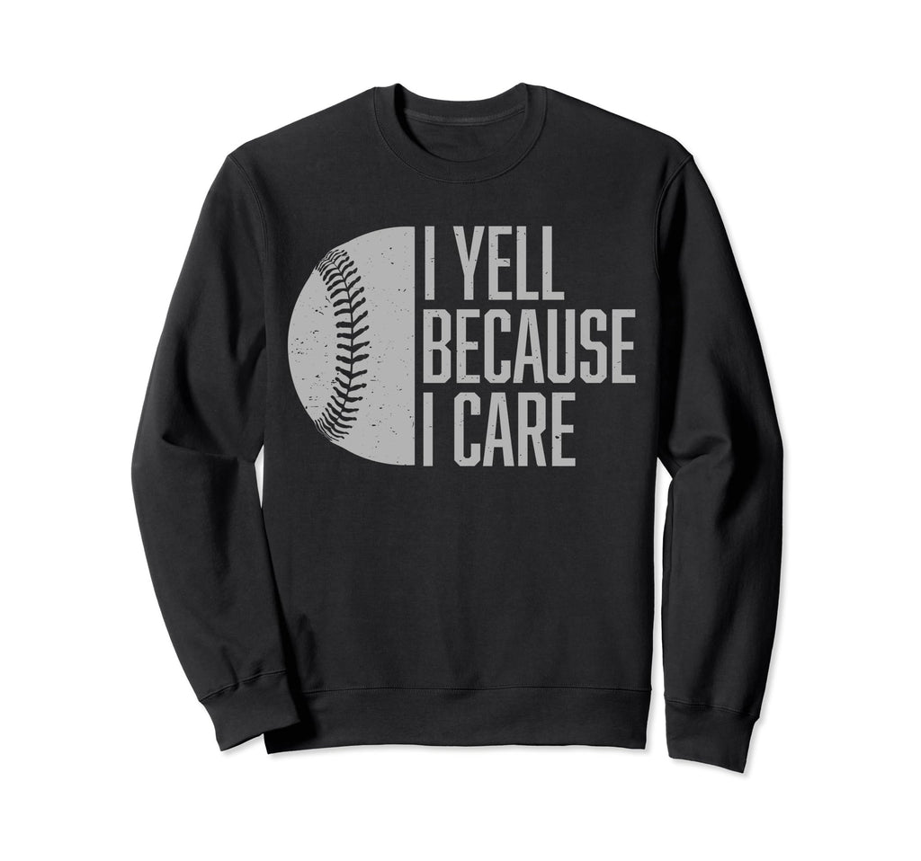 Funny Baseball Fan I Yell Because I Sweatshirt - Unique Graphic Unisex - T-Shirt, Sweatshirt, Hoodie