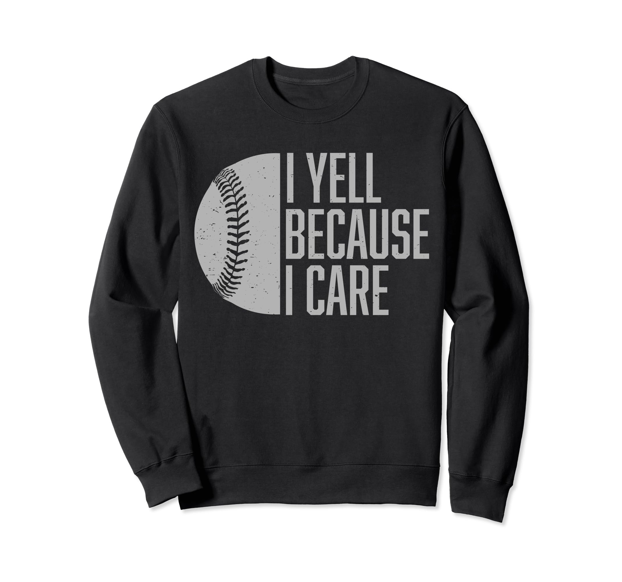 Funny Baseball Fan I Yell Because I Sweatshirt - Unique Graphic Unisex - T-Shirt, Sweatshirt, Hoodie
