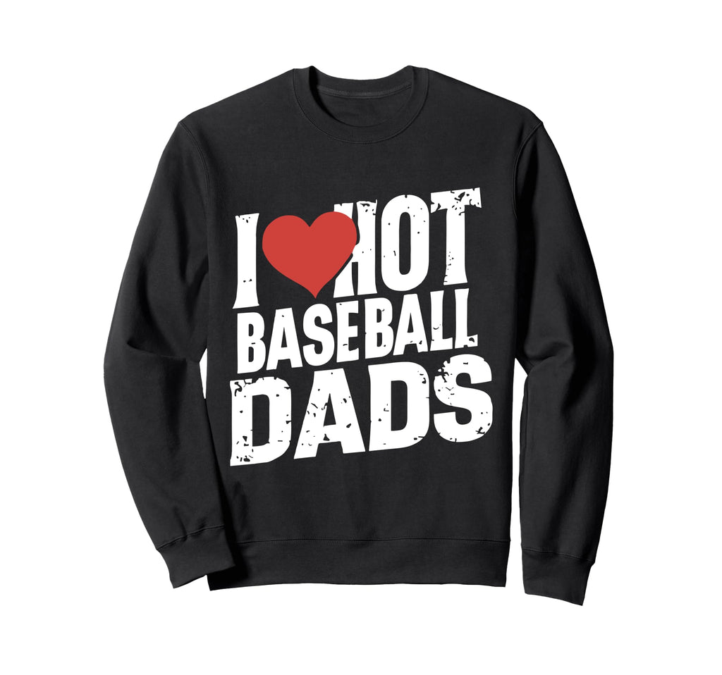I Love Hot Baseball Dads Funny Gag Sweatshirt - Aesthetic Graphic Unisex - T-Shirt, Sweatshirt, Hoodie