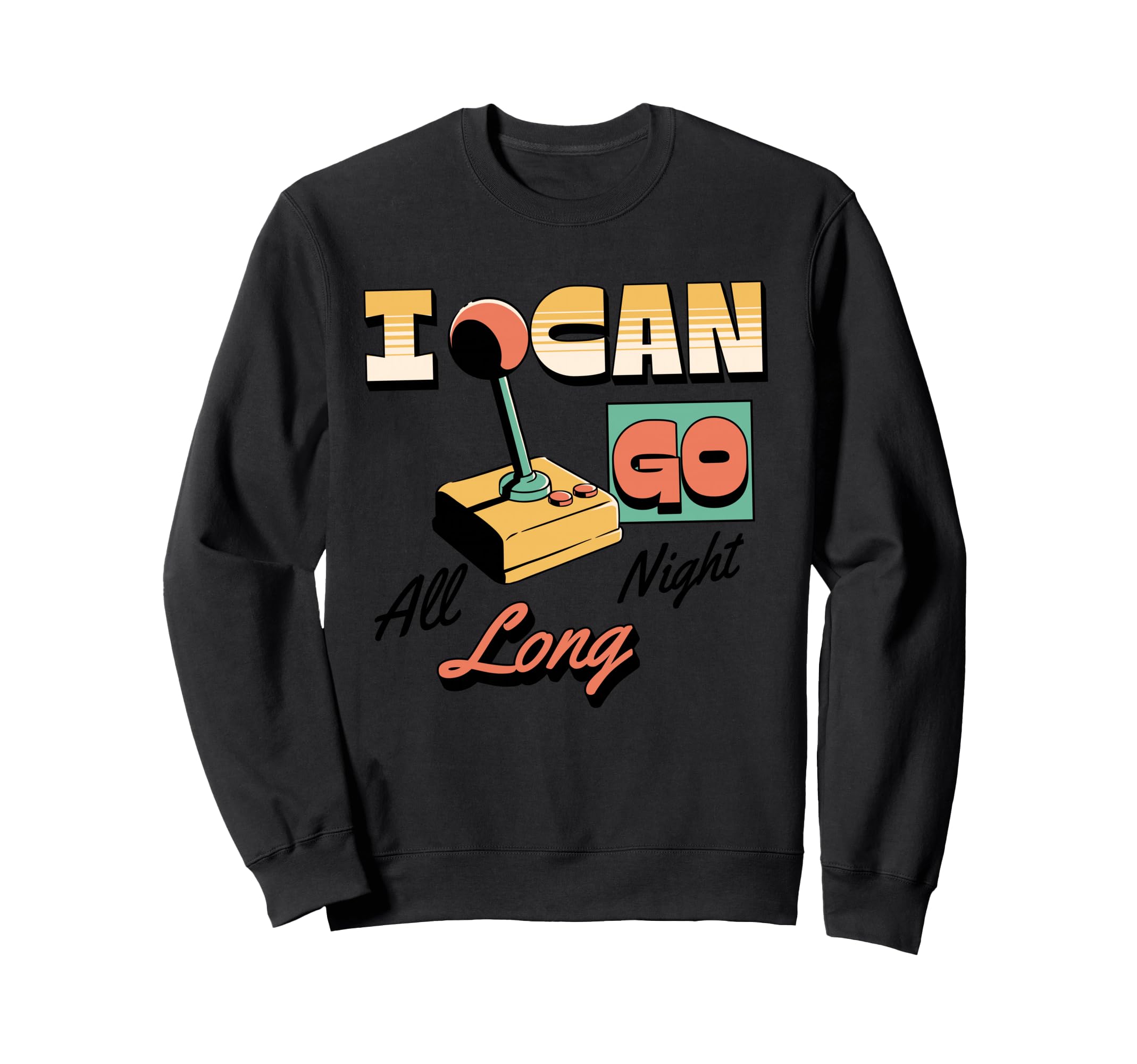 I Can Go All Night Long Arcade Sweatshirt - Fun Novelty Design Men Women - T-Shirt, Sweatshirt, Hoodie
