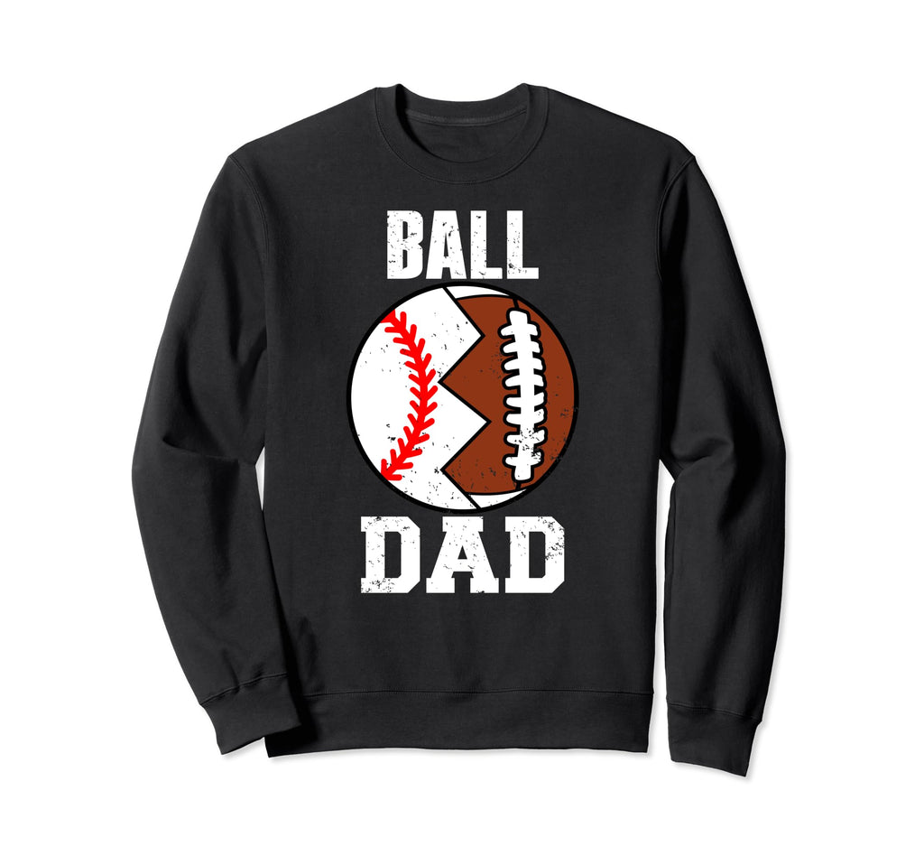 Ball Dad Funny Football Baseball Sweatshirt - Streetwear Style Men Women - T-Shirt, Sweatshirt, Hoodie