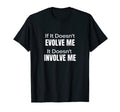 If It Doesnt Evolve Me It Doesnt Involve T-Shirt - Novelty Apparel Unisex - T-Shirt, Sweatshirt, Hoodie