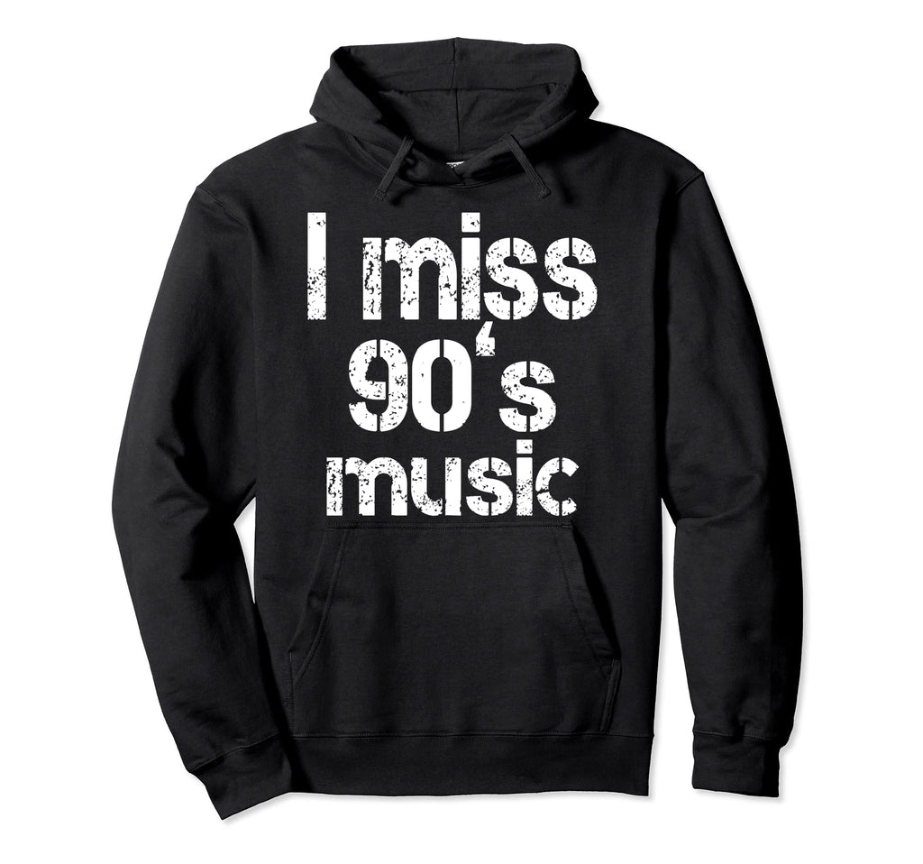 I Miss 90S Music Nostalgic Funny Hoodie - Custom Art Print Men Women - T-Shirt, Sweatshirt, Hoodie