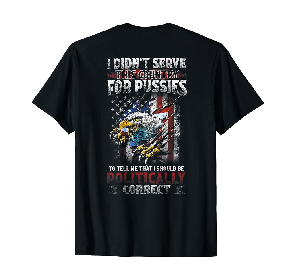 I Didnt Serve This Country Pussies To T-Shirt - Unique Graphic for Adults - T-Shirt, Sweatshirt, Hoodie