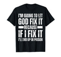 Im Gonna Let God Fix It Because If T-Shirt - Fun Novelty Design Men Women - T-Shirt, Sweatshirt, Hoodie