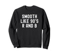 Smooth Like 90S R And B Distressed Sweatshirt - Graphic Print Men Women - T-Shirt, Sweatshirt, Hoodie