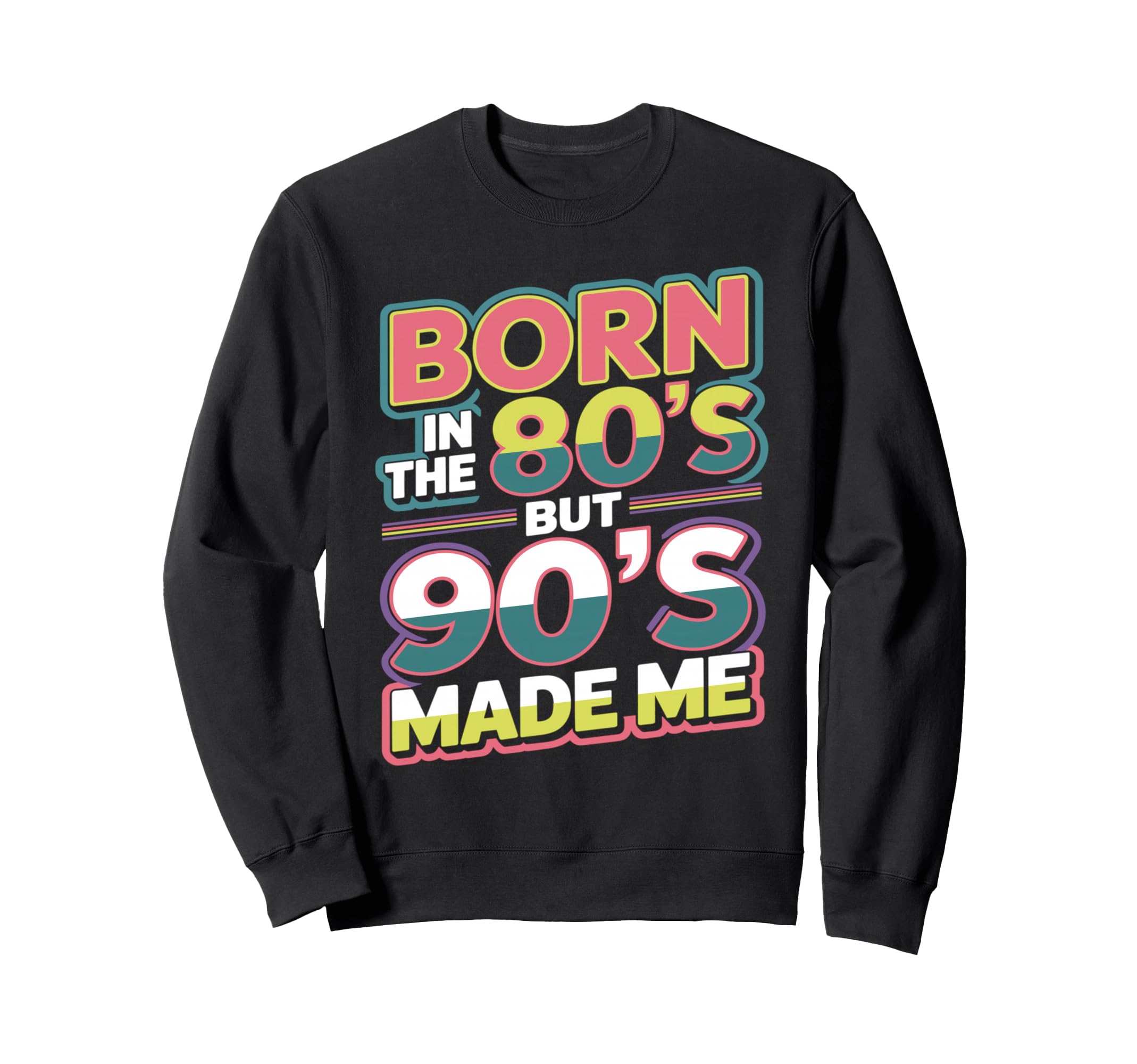 Born 80S But 90S Made Me Sweatshirt - Streetwear Style Unisex - T-Shirt, Sweatshirt, Hoodie