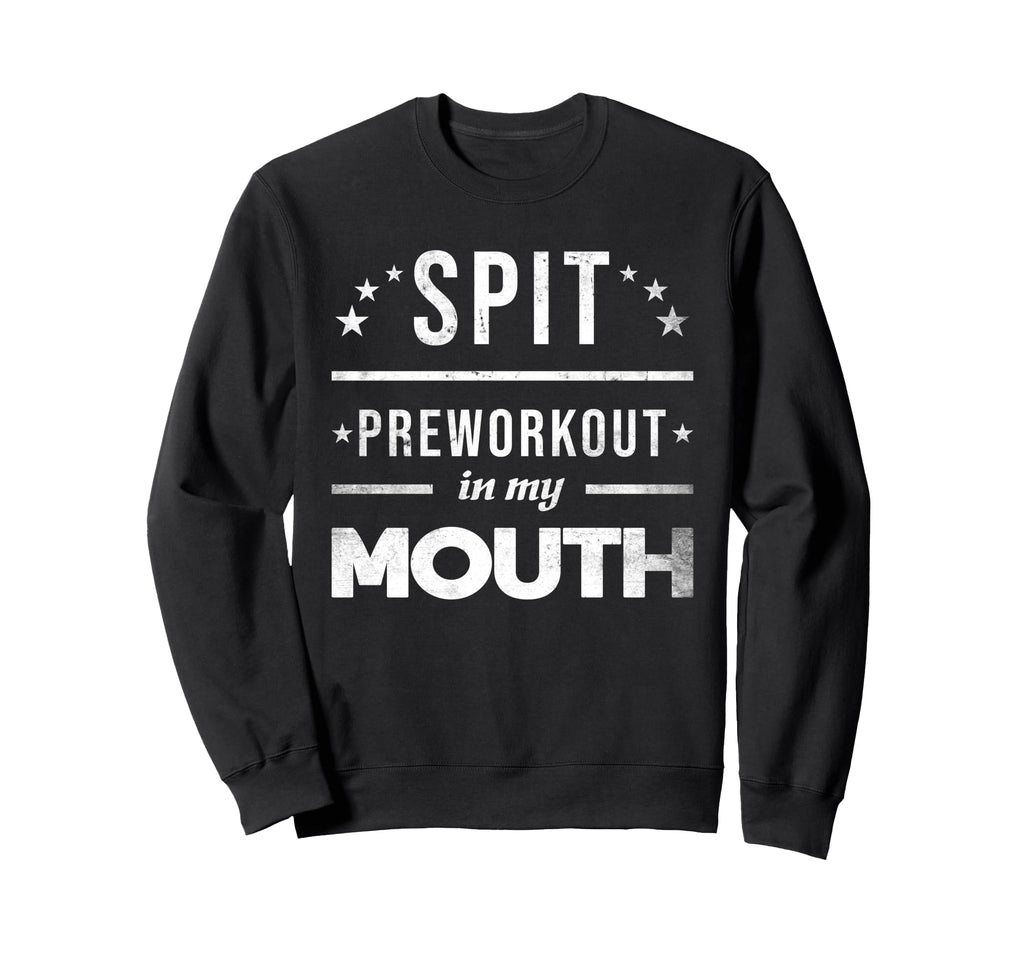 Spit Preworkout My Mouth Sweatshirt - Streetwear Style Men Women - T-Shirt, Sweatshirt, Hoodie