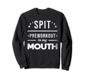 Spit Preworkout My Mouth Sweatshirt - Streetwear Style Men Women - T-Shirt, Sweatshirt, Hoodie