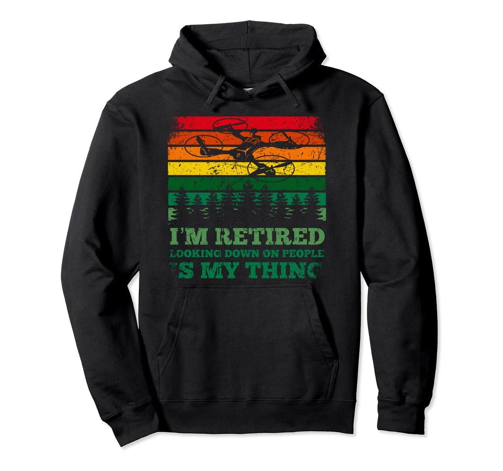 Im Retired Looking Down People Drone Hoodie - Unique Graphic for Adults - T-Shirt, Sweatshirt, Hoodie