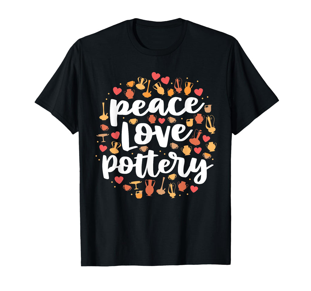 Peace Love Pottery Pots Gift Ceramic T-Shirt - Aesthetic Graphic Unisex - T-Shirt, Sweatshirt, Hoodie